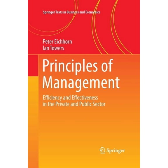 Springer Texts in Business and Economics Principles of Management: Efficiency and Effectiveness in the Private and Public Sector, (Paperback)