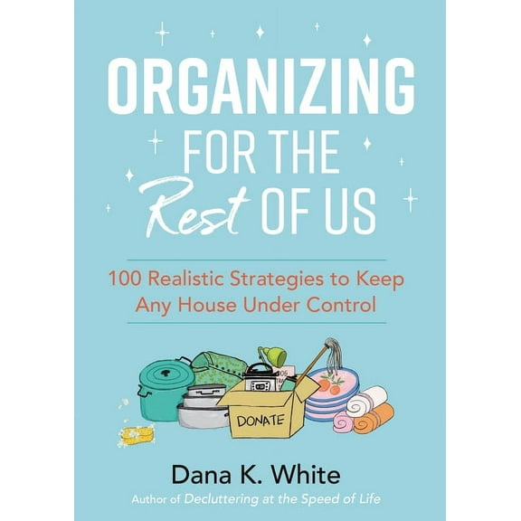 Organizing for the Rest of Us: 100 Realistic Strategies to Keep Any House Under Control, (Hardcover)