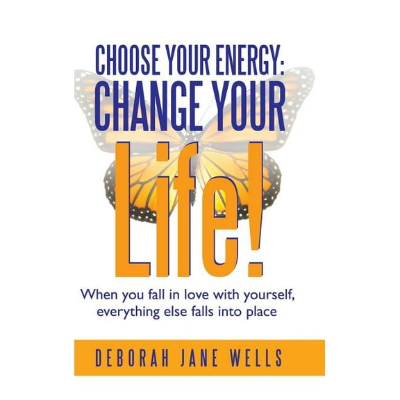 Choose Your Energy: Change Your Life!: When You Fall in Love with Yourself, Everything Else Falls Into Place (Hardcover)