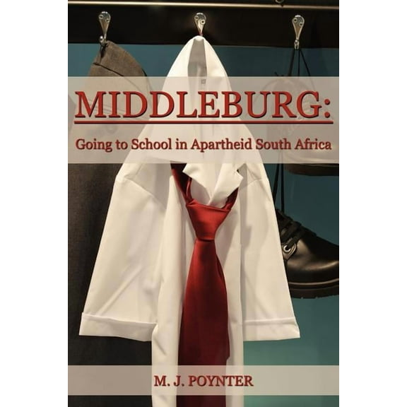 Middleburg : Going to School in Apartheid South Africa