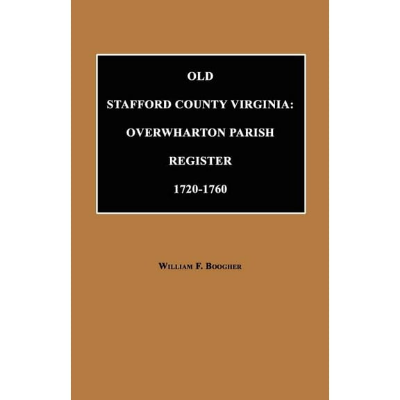 Old Stafford County, Virginia: Overwharton Parish Register, 1720 to 1760, (Paperback)
