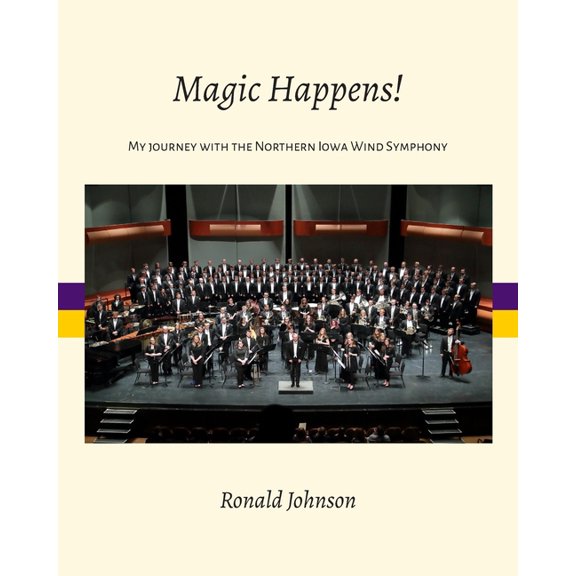 Magic Happens!: My Journey with the Northern Iowa Wind Symphony, (Paperback)