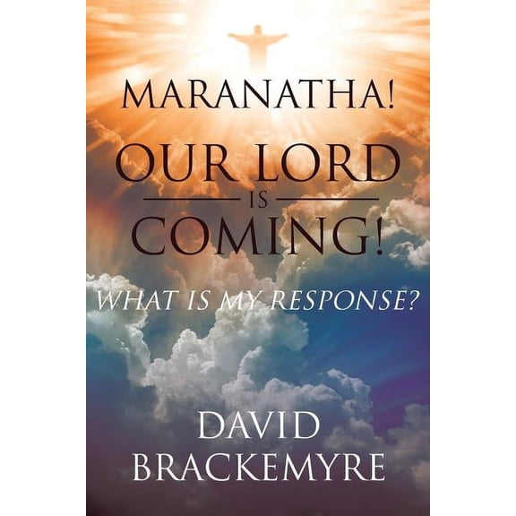 Maranatha! Our Lord Is Coming!: What Is My Response?, (Paperback)