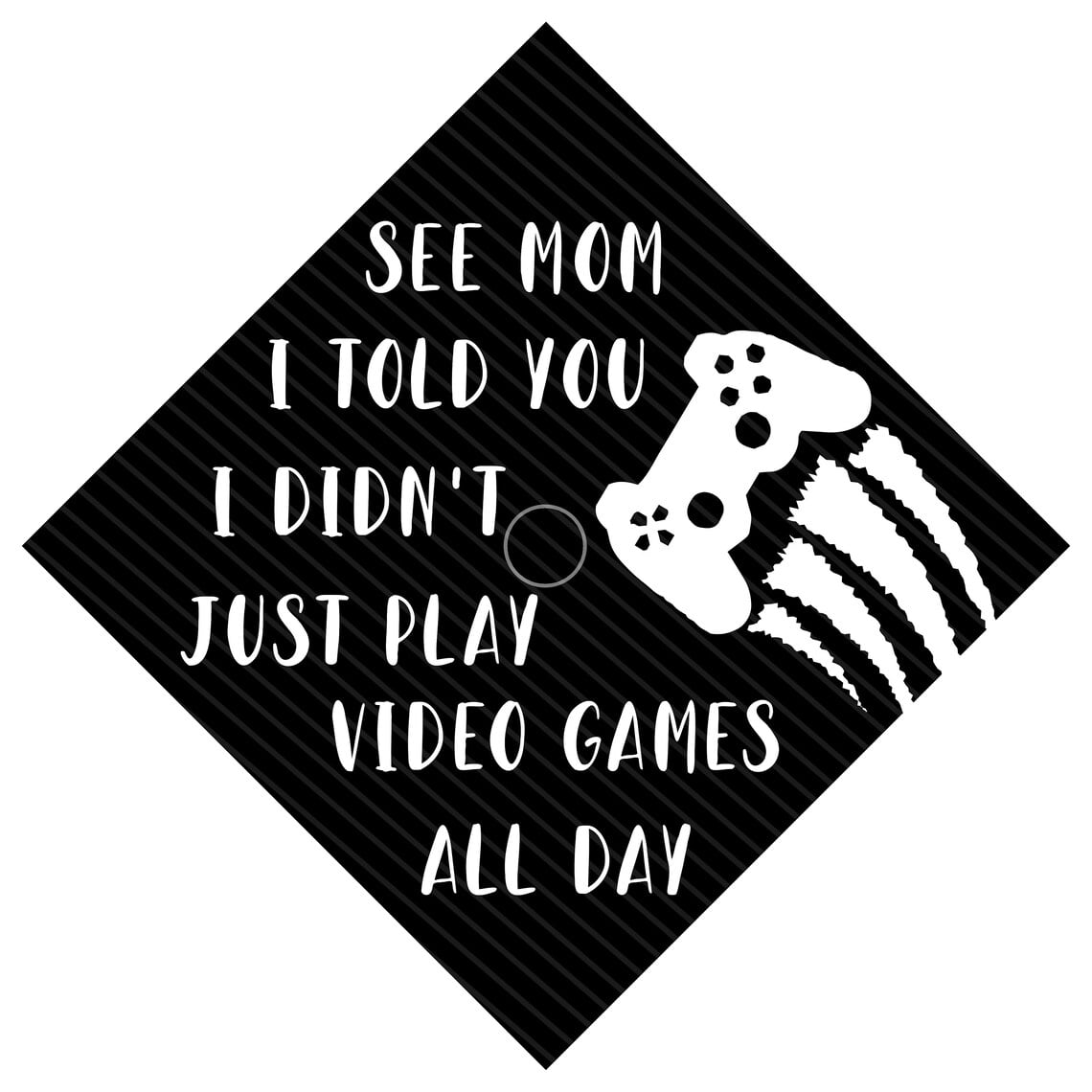 See Mom I Told You I Didn't Just Play Video Games All Day, Graduation Cap Topper Decoration, Graduation Gift