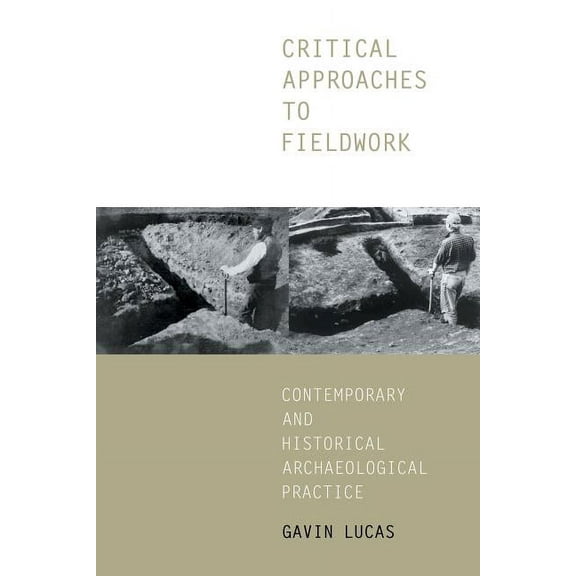 Critical Approaches to Fieldwork: Contemporary and Historical Archaeological Practice, (Paperback)