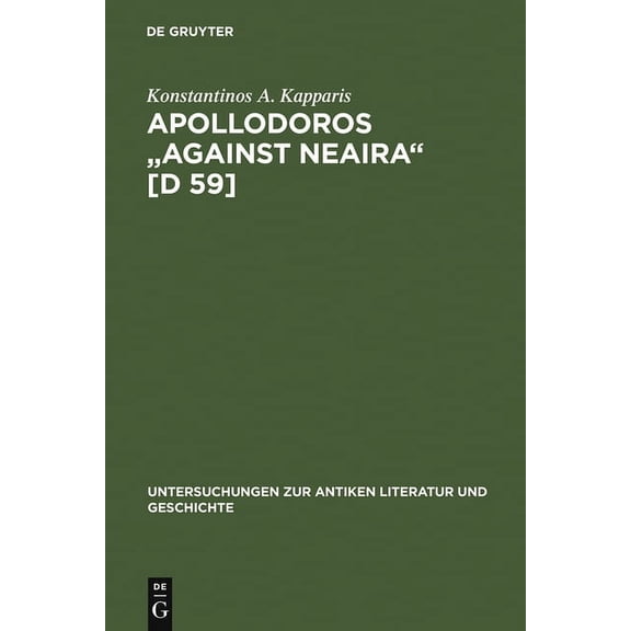 Untersuchungen Zur Antiken Literatur Und Apollodoros Against Neaira [D 59]: Ed. with Introduction, Translation and Commentary by Konstantinos A. Kapparis, Book 53, (Hardcover)