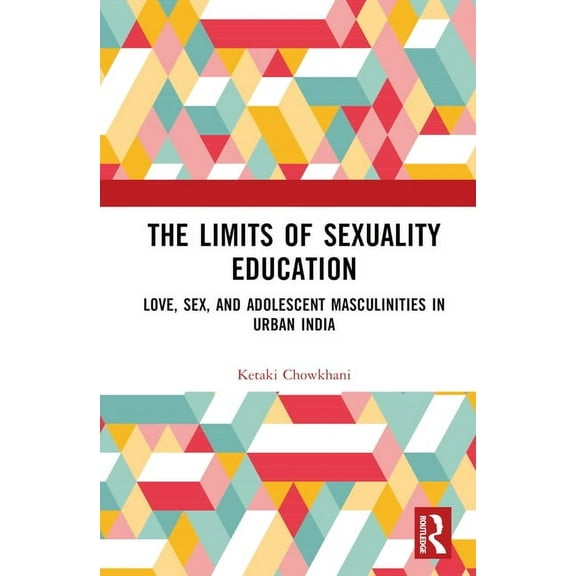 The Limits of Sexuality Education: Love, Sex, and Adolescent Masculinities in Urban India, (Hardcover)