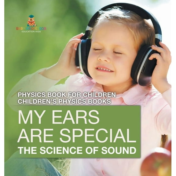 My Ears are Special: The Science of Sound - Physics Book for Children Children's Physics Books, (Hardcover)