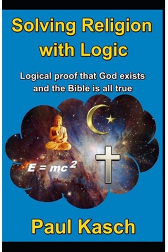 Pre-Owned Solving Religion with Logic: Logical proof that God exists and the Bible is all true (Paperback) by Paul Kasch