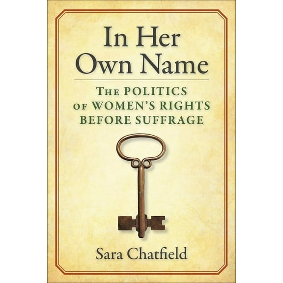 In Her Own Name: The Politics of Women's Rights Before Suffrage, (Paperback)
