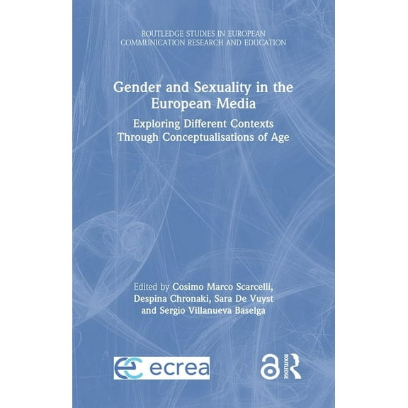 Routledge Studies in European Communicat Gender and Sexuality in the European Media: Exploring Different Contexts Through Conceptualisations of Age, (Hardcover)