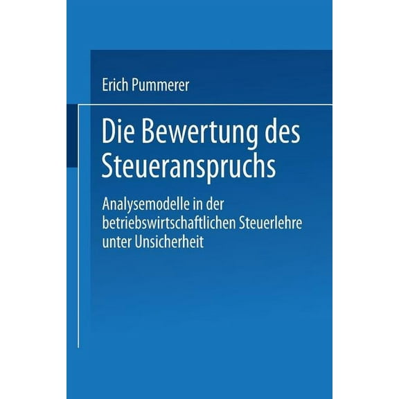 Die Bewertung Des Steueranspruches: Analysemodelle in Der Betriebswirtschaftlichen Steuerlehre Unter Unsicherheit, (Paperback)
