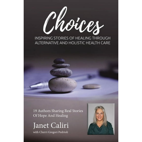 Janet Caliri Choices : Inspiring Stories of Healing Through Alternative and Holistic Health Care (Paperback)