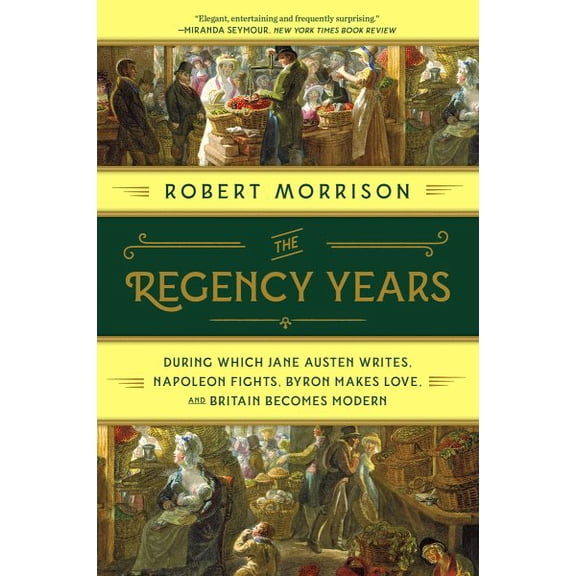 Pre-Owned The Regency Years: During Which Jane Austen Writes, Napoleon Fights, Byron Makes Love, and Britain Becomes Modern (Paperback) 0393358240 9780393358247