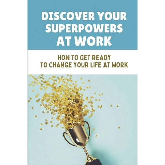 Discover Your Superpowers At Work : How To Get Ready To Change Your Life At Work: Build Your Support Team (Paperback)