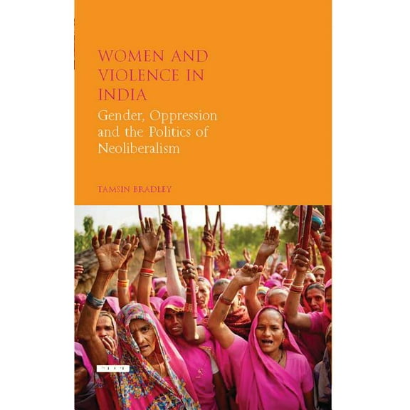 Library of Development Studies Women and Violence in India: Gender, Oppression and the Politics of Neoliberalism, (Paperback)