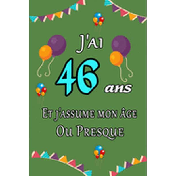 J Ai 46 Ans Et J Assume Mon Age Ou Presque Joyeux Anniversaire Carnet De Notes Ligne Et Citation Positive Excellente Idee De Cadeau Original D Anniversaire Ou Saint Valentin Moins De 10 Euros J Ai 46 Ans Et J Assume Mon Age Ou Presque Joyeux Anniversaire Carnet De Notes Ligne Et Citation Positive Excellente Idee De Cadeau Original D Anniversaire Ou Saint Valentin Moins De 10 Euros