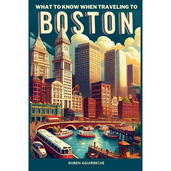 What to know when traveling to Boston: An interesting trip to Massachusetts, (Paperback)