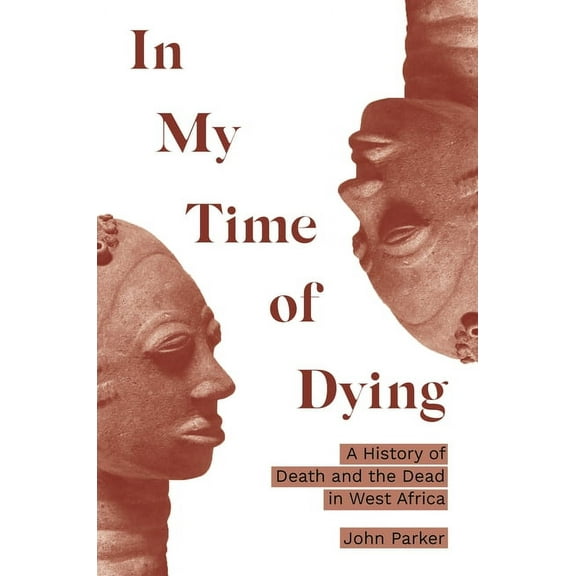 In My Time of Dying: A History of Death and the Dead in West Africa, (Hardcover)