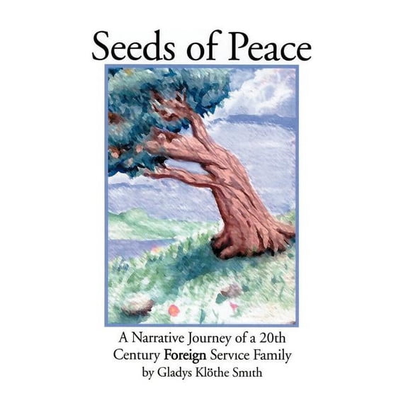 Seeds of Peace: A Narrative Journey of a 20th Century Foreign Service Family, (Paperback)