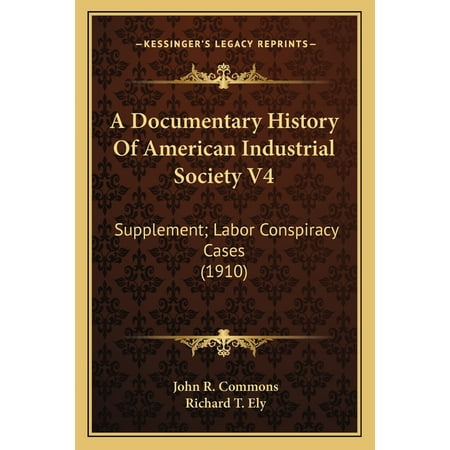 A Documentary History of American Industrial Society V4 : Supplement; Labor Conspiracy Cases