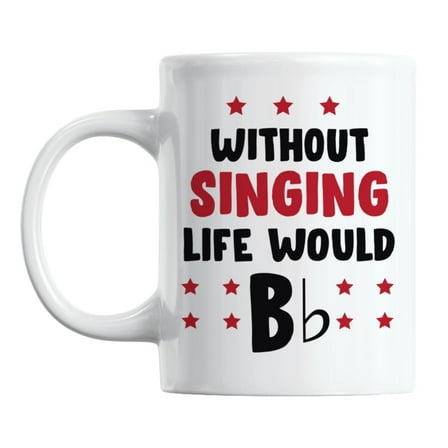 Without Singing, Life Would Bb Be Flat White Ceramic Coffee & Tea Mug (11oz)