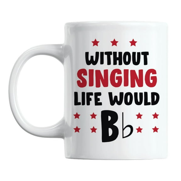 Without Singing, Life Would Bb Be Flat White Ceramic Coffee & Tea Mug (11oz)