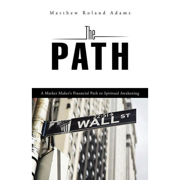 The Path: A Market Maker's Financial Path to Spiritual Awakening, (Paperback)