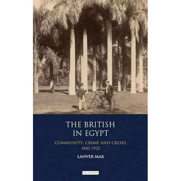 International Library of Historical Stud The British in Egypt: Community, Crime and Crises, 1882-1922, Book 74, (Hardcover)