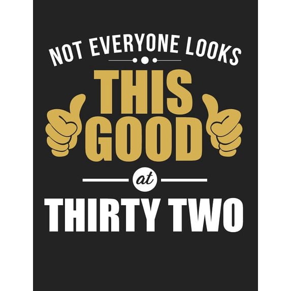 Not Everyone Looks This Good at Thirty Two: Blank Line Notebook (8.5 X 11 - 110 Pages)