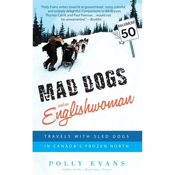 Mad Dogs and an Englishwoman: Travels with Sled Dogs in Canada's Frozen North, (Paperback)