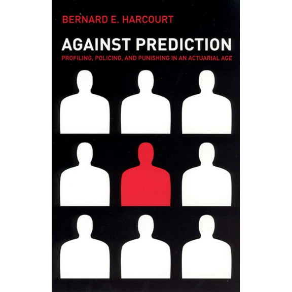Against Prediction: Profiling, Policing, and Punishing in an Actuarial Age, (Paperback)