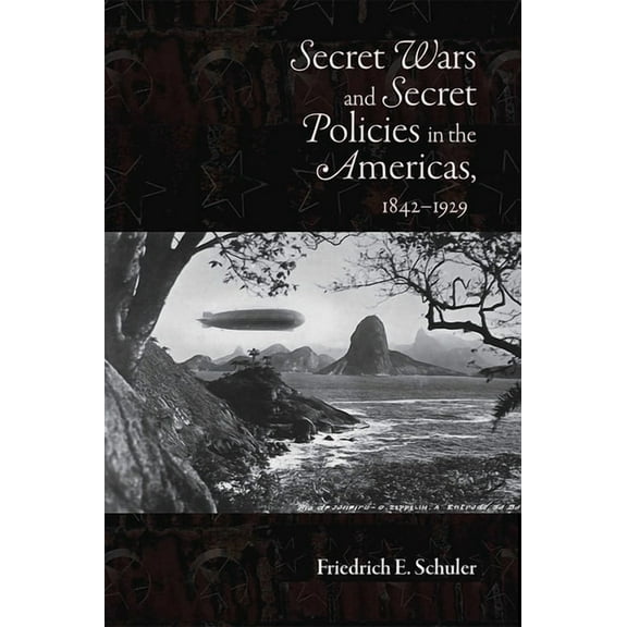 Secret Wars and Secrets Policies in the Americas, 1842-1929, (Paperback)