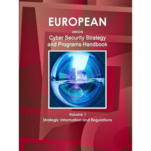 EU Cyber Security Strategy and Programs Handbook Volume 1 Strategic Information and Regulations (Paperback)