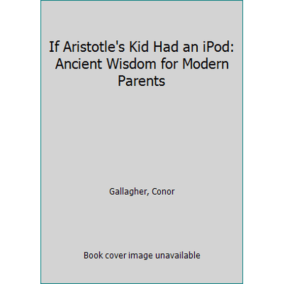 Pre-Owned If Aristotle's Kid Had an iPod: Ancient Wisdom for Modern Parents (Paperback) 1618900625 9781618900623