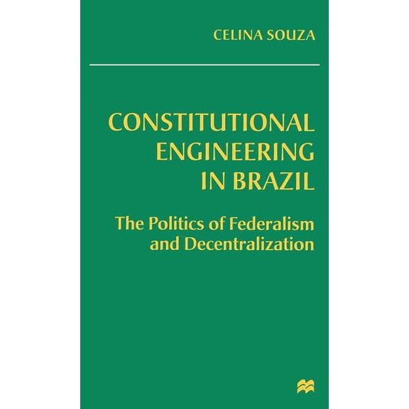 Constitutional Engineering in Brazil: The Politics of Federalism and Decentralization, (Hardcover)
