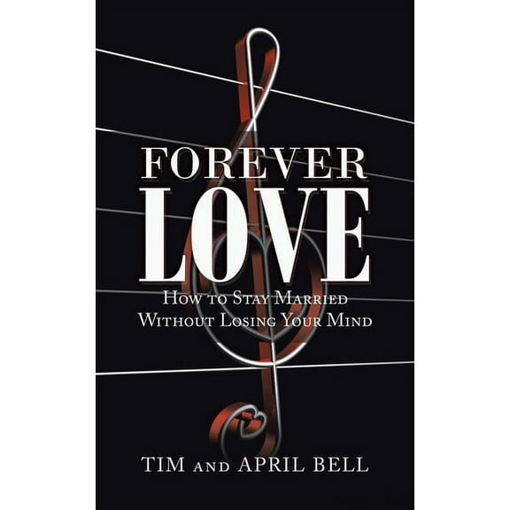 Forever Love : How to Stay Married Without Losing Your Mind