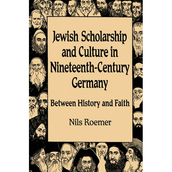 Studies in German Jewish Cultural Histor Jewish Scholarship and Culture in Nineteenth-Century Germany: Between History and Faith, (Hardcover)