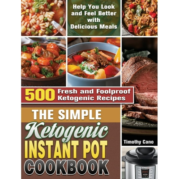 The Simple Ketogenic Instant Pot Cookbook: 500 Fresh and Foolproof Ketogenic Recipes to Help You Look and Feel Better wi, (Hardcover)