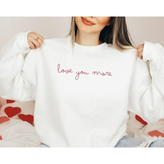Love You More Valentines Sweatshirt, Womens Valentine Crewneck, Love Sweatshirt, Valentine's Day Sweatshirt, Cute Valentines Shirt Gift TSHIRT All Size S-5XL