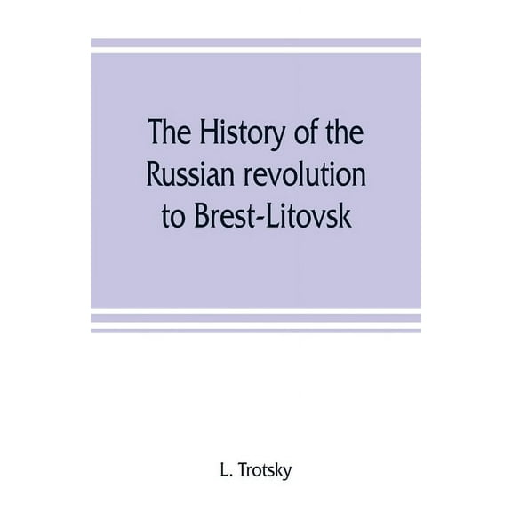 The history of the Russian revolution to Brest-Litovsk, (Paperback)