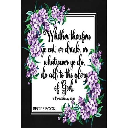 Christmas Eve Bible Verses Scripture Recipe Books: 1 Corinthians 10: 31 Recipe Book: Faux Chalk Floral 6x9 Blank Scripture Cookbook With 120 Recipe Templates, Bible Verse Recipe Journal, Christian Gifts For Women, Cooking Journ ()