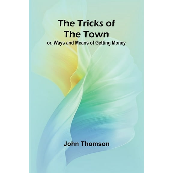 The Tricks of the Town: or, Ways and Means of getting Money, (Paperback)