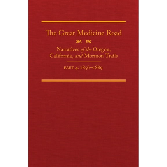 American Trails The Great Medicine Road, Part 4: Narratives of the Oregon, California, and Mormon Trails, 1856-1869 Volume 24, Book 24, (Hardcover)