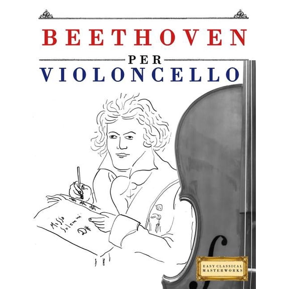 Beethoven per Violoncello: 10 Pezzi Facili per Violoncello Libro per Principianti (Paperback)