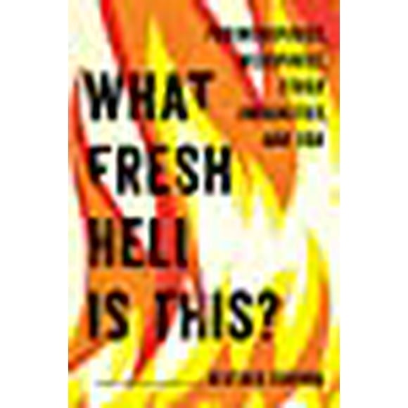 What Fresh Hell Is This?: Perimenopause, Menopause, Other Indignities, and You