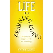 Life Is a Learning Curve : What am I supposed to be learning? (Paperback)