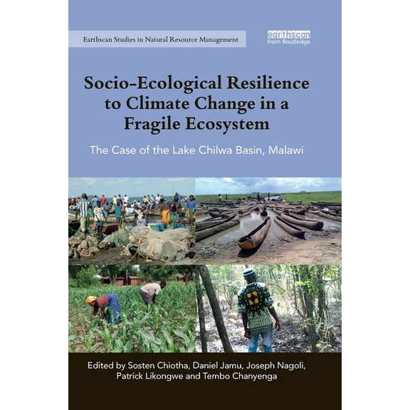 Earthscan Studies in Natural Resource Ma Socio-Ecological Resilience to Climate Change in a Fragile Ecosystem: The Case of the Lake Chilwa Basin, Malawi, (Paperback)