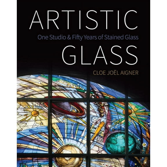 Artistic Glass : One Studio and Fifty Years of Stained Glass (Paperback)