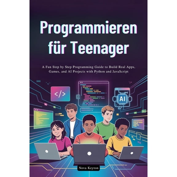 Programmieren für Teenager: Eine unterhaltsame Schritt-für-Schritt-Programmieranleitung zum Erstellen von echten Apps, S, (Paperback)
